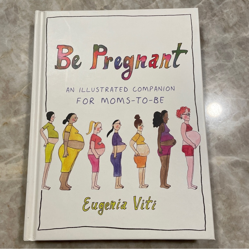 NEW, Be Pregnant AN ILLUSTRATED COMPANION
FOR MOMS-TO-BE, Hard Cover